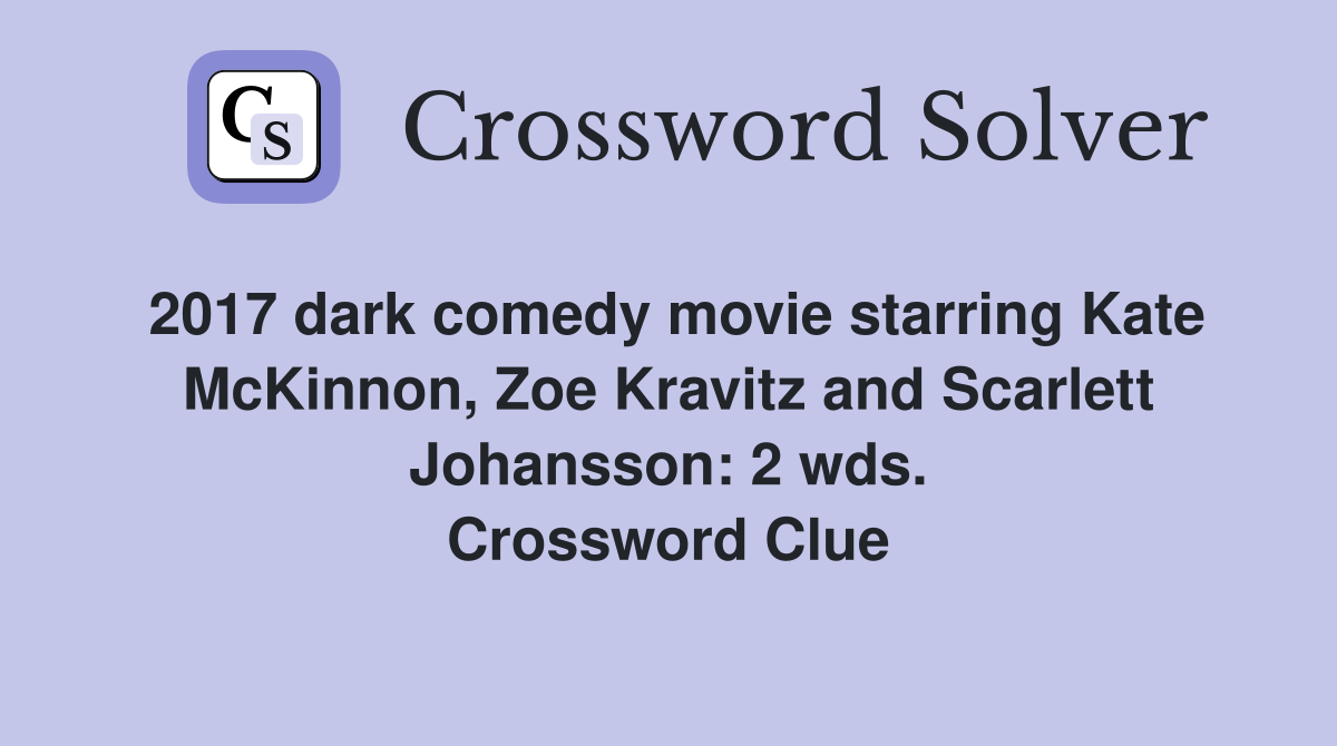 2017 dark comedy movie starring Kate McKinnon, Zoe Kravitz and Scarlett Johansson: 2 wds. Crossword Clue