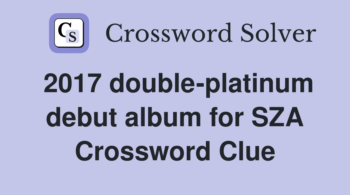 2017 double-platinum debut album for SZA Crossword Clue