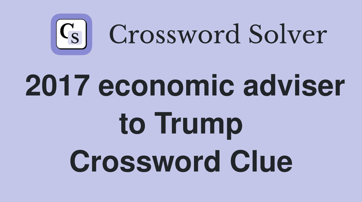 2017 economic adviser to Trump Crossword Clue