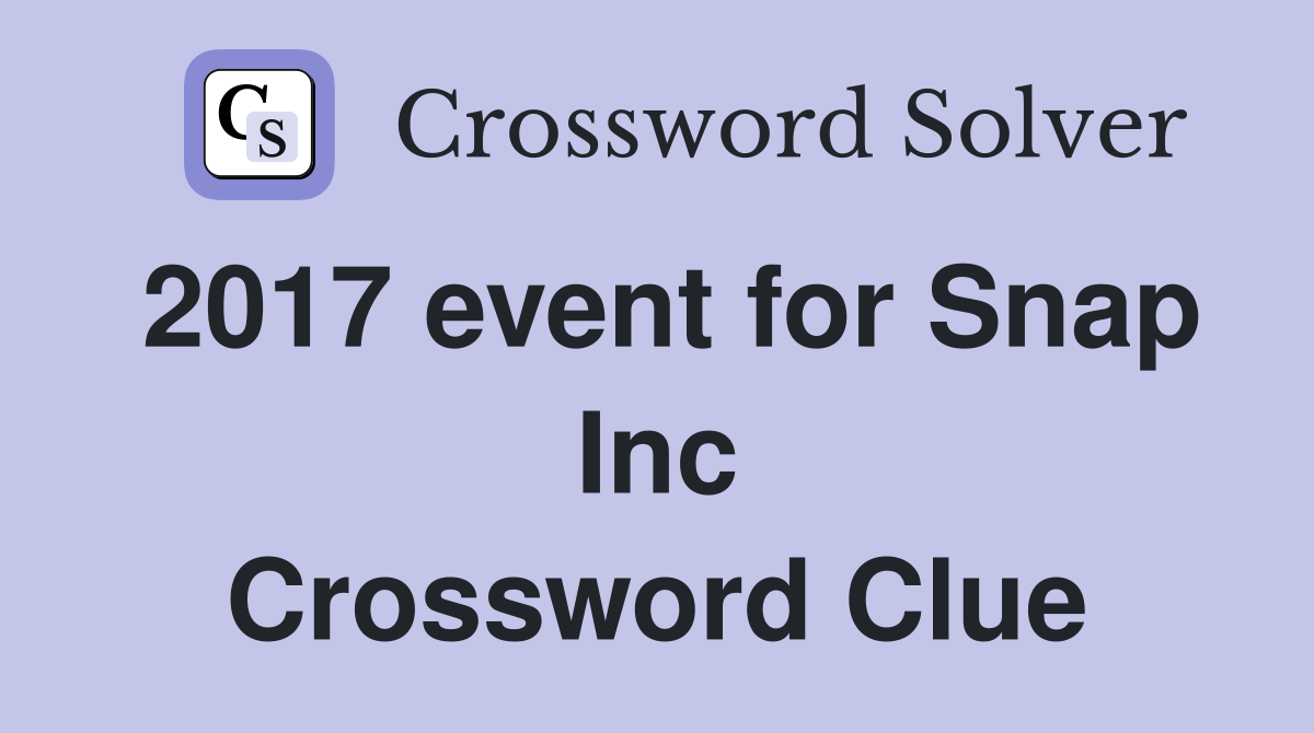 2017 event for Snap Inc Crossword Clue