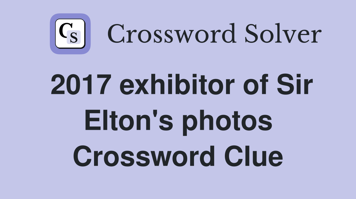 2017 exhibitor of Sir Elton's photos Crossword Clue
