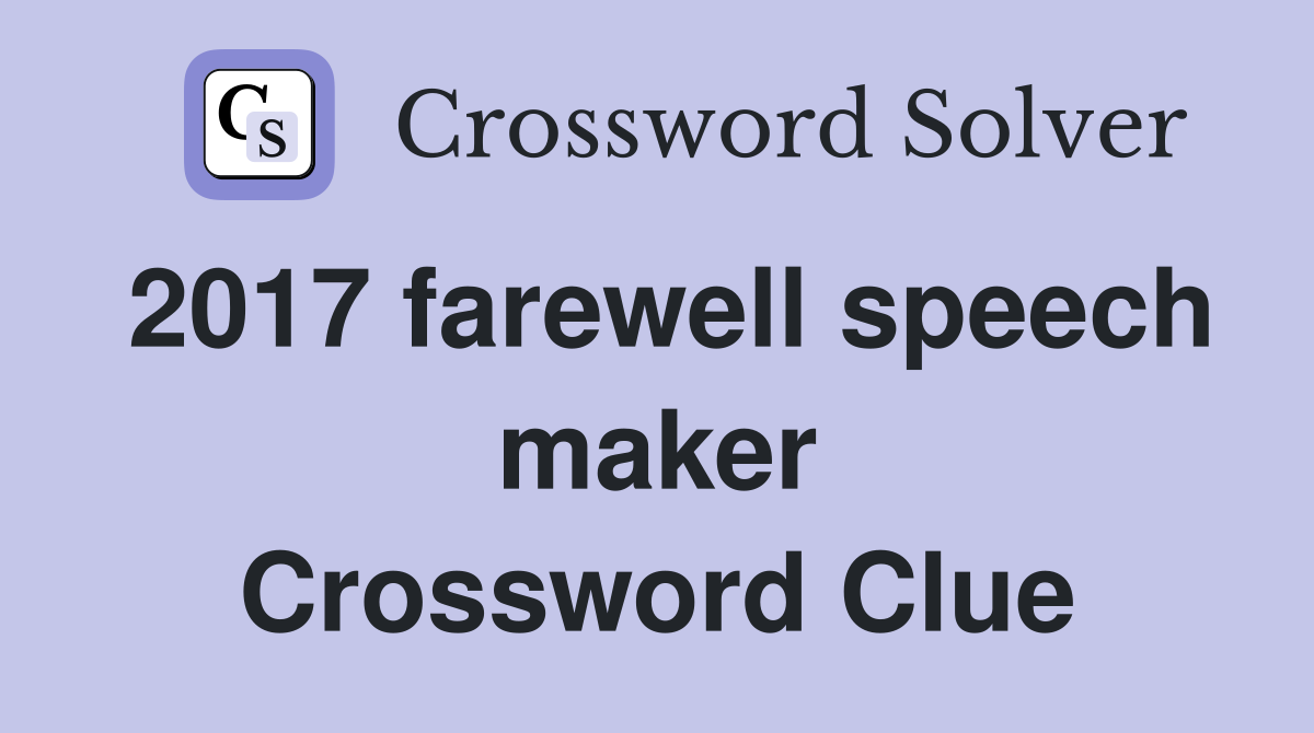 2017 farewell speech maker Crossword Clue