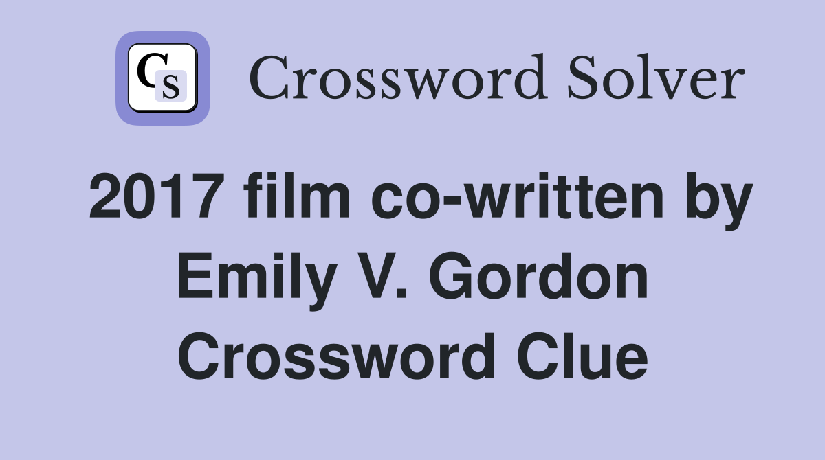 2017 film co-written by Emily V. Gordon Crossword Clue