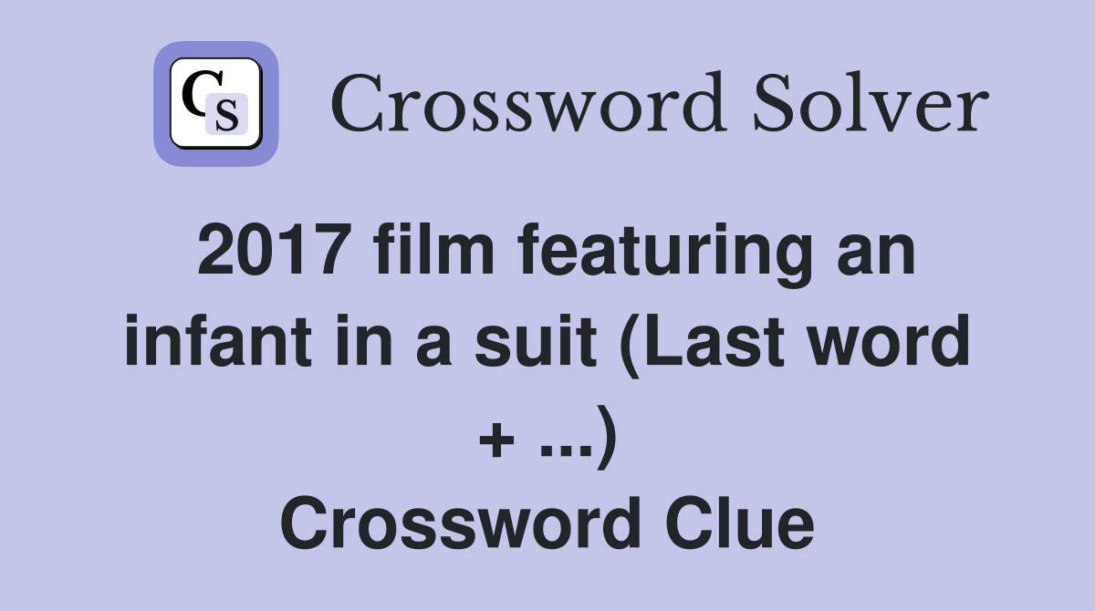 2017 film featuring an infant in a suit (Last word + ...) Crossword Clue