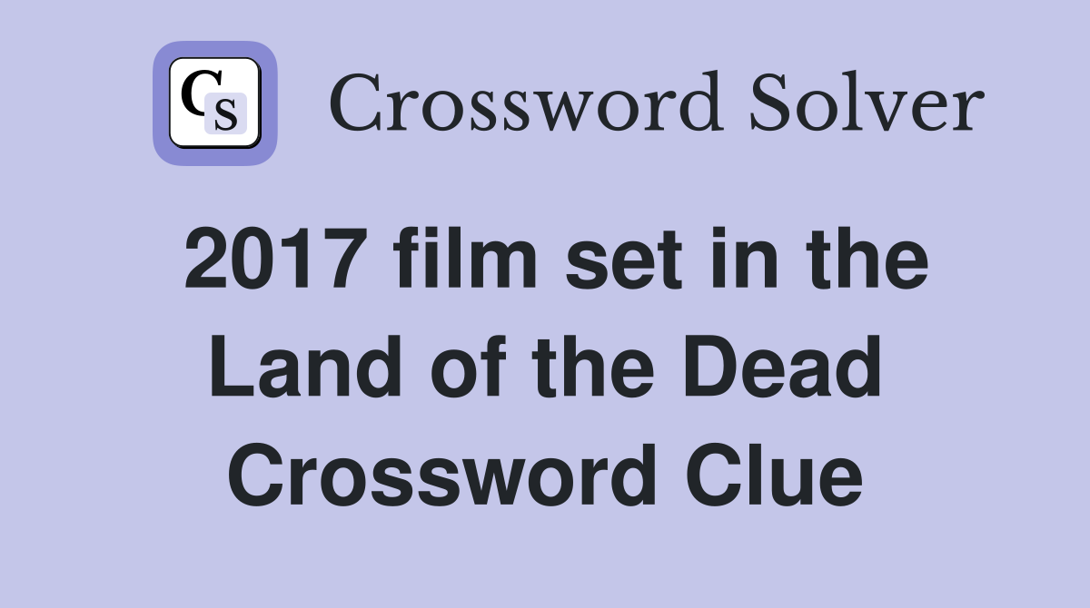 2017 film set in the Land of the Dead Crossword Clue