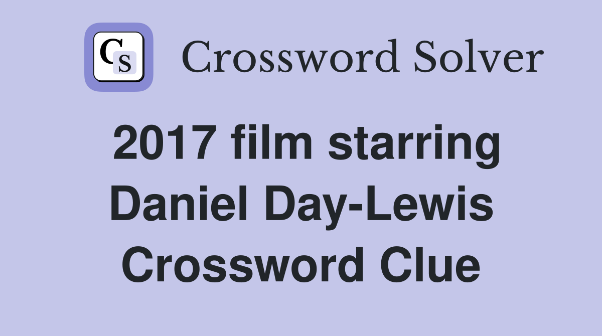 2017 film starring Daniel Day-Lewis Crossword Clue