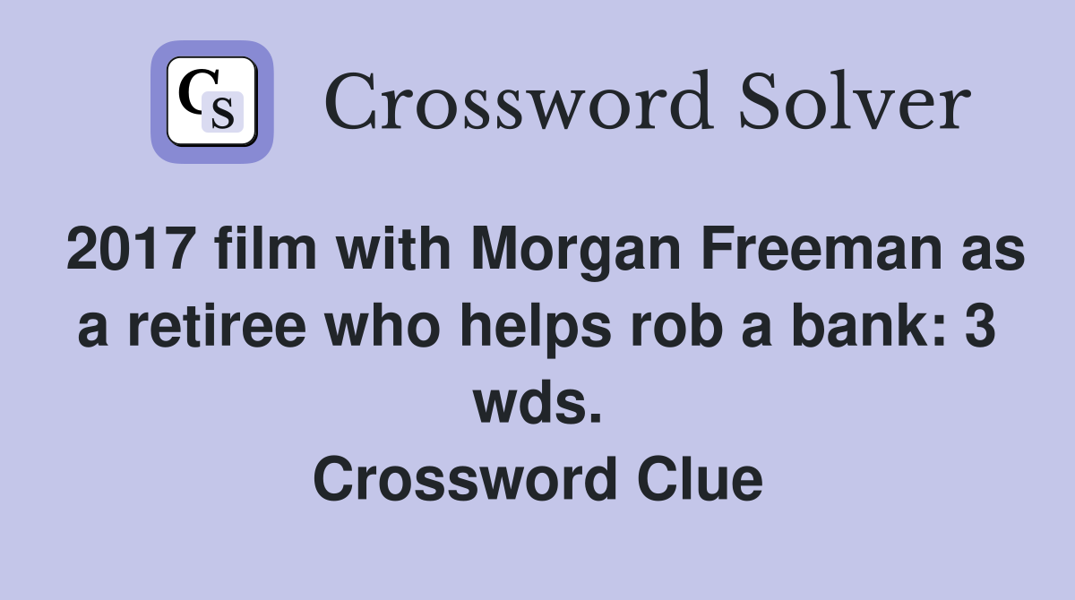 2017 film with Morgan Freeman as a retiree who helps rob a bank: 3 wds. Crossword Clue