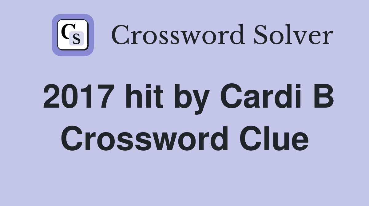 2017 hit by Cardi B Crossword Clue