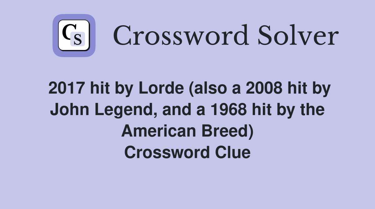 2017 hit by Lorde (also a 2008 hit by John Legend, and a 1968 hit by the American Breed) Crossword Clue