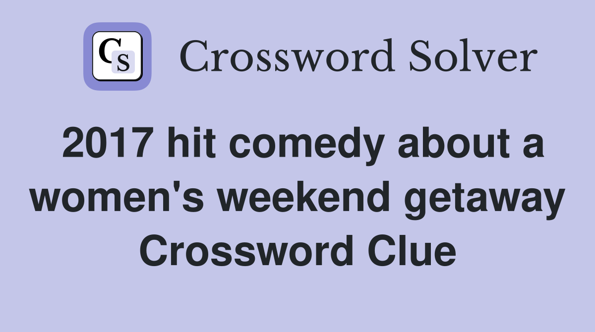 2017 hit comedy about a women's weekend getaway Crossword Clue