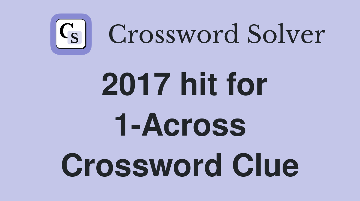 2017 hit for 1-Across Crossword Clue