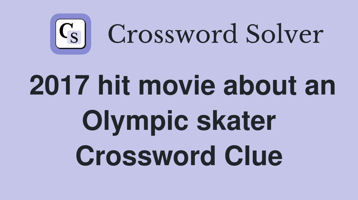 2017 hit movie about an Olympic skater Crossword Clue
