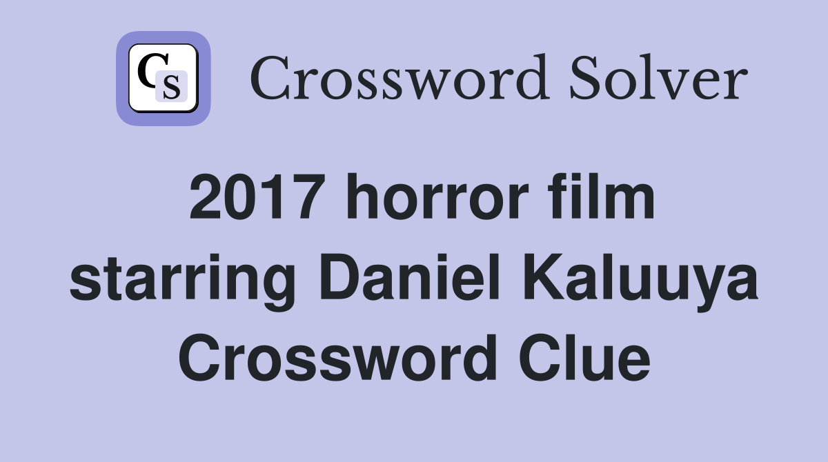 2017 horror film starring Daniel Kaluuya Crossword Clue