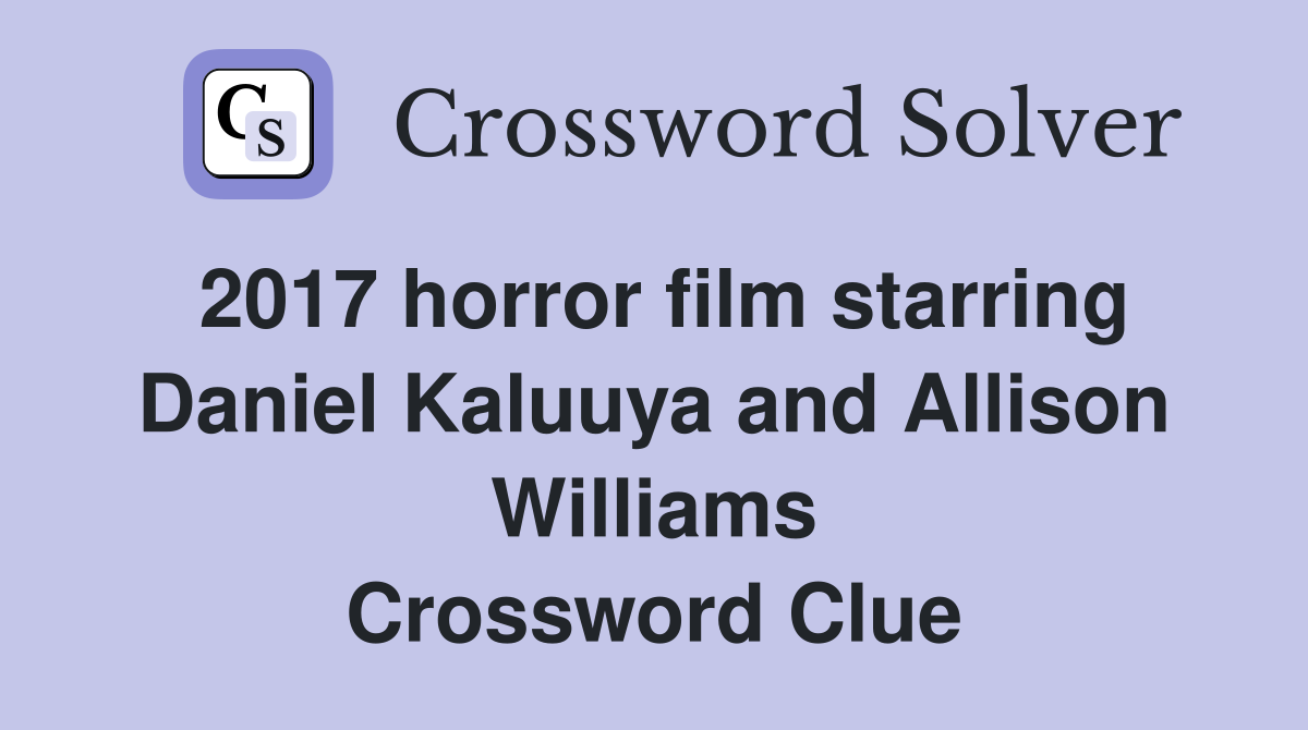 2017 horror film starring Daniel Kaluuya and Allison Williams Crossword Clue