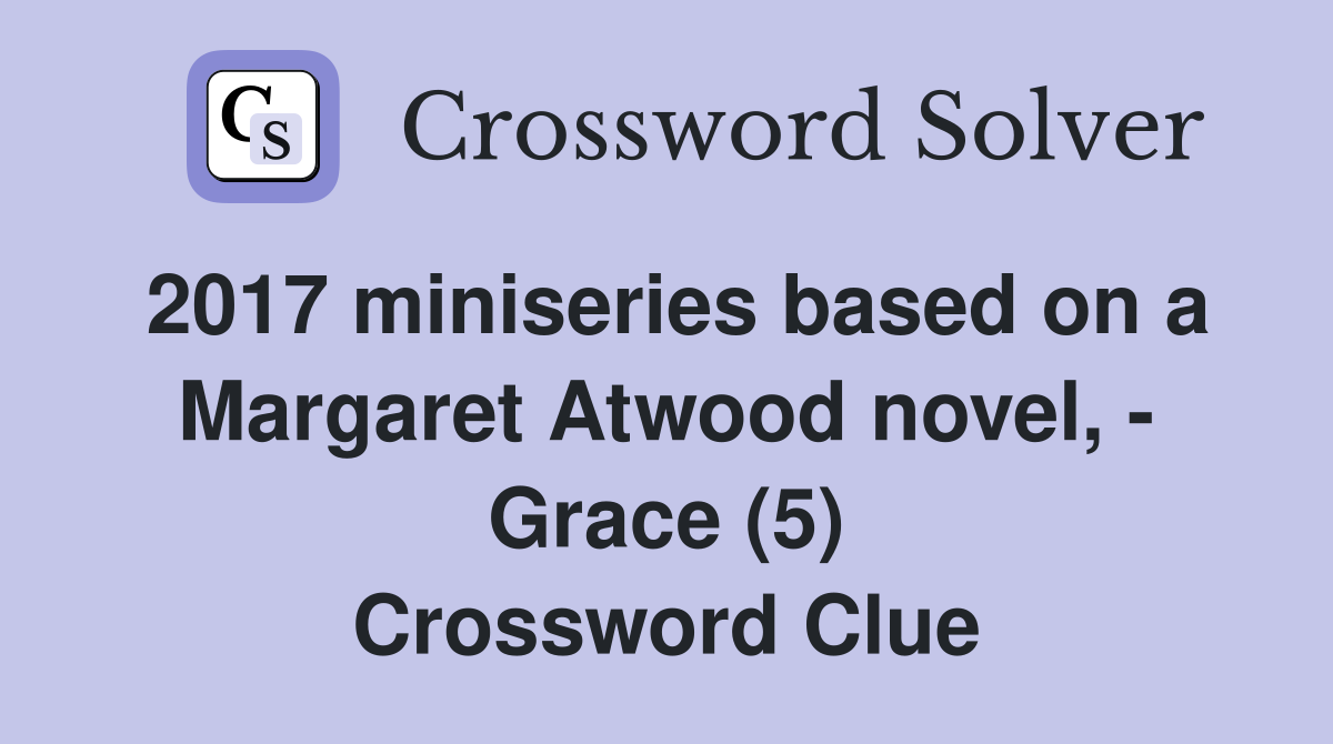 2017 miniseries based on a Margaret Atwood novel, - Grace (5) Crossword Clue