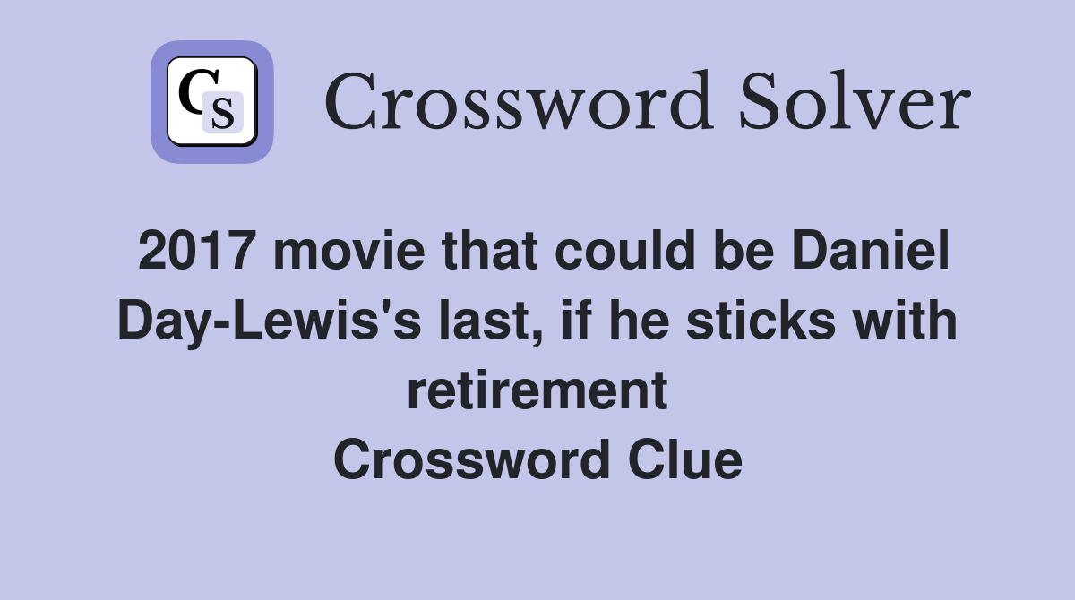 2017 movie that could be Daniel Day-Lewis's last, if he sticks with retirement Crossword Clue