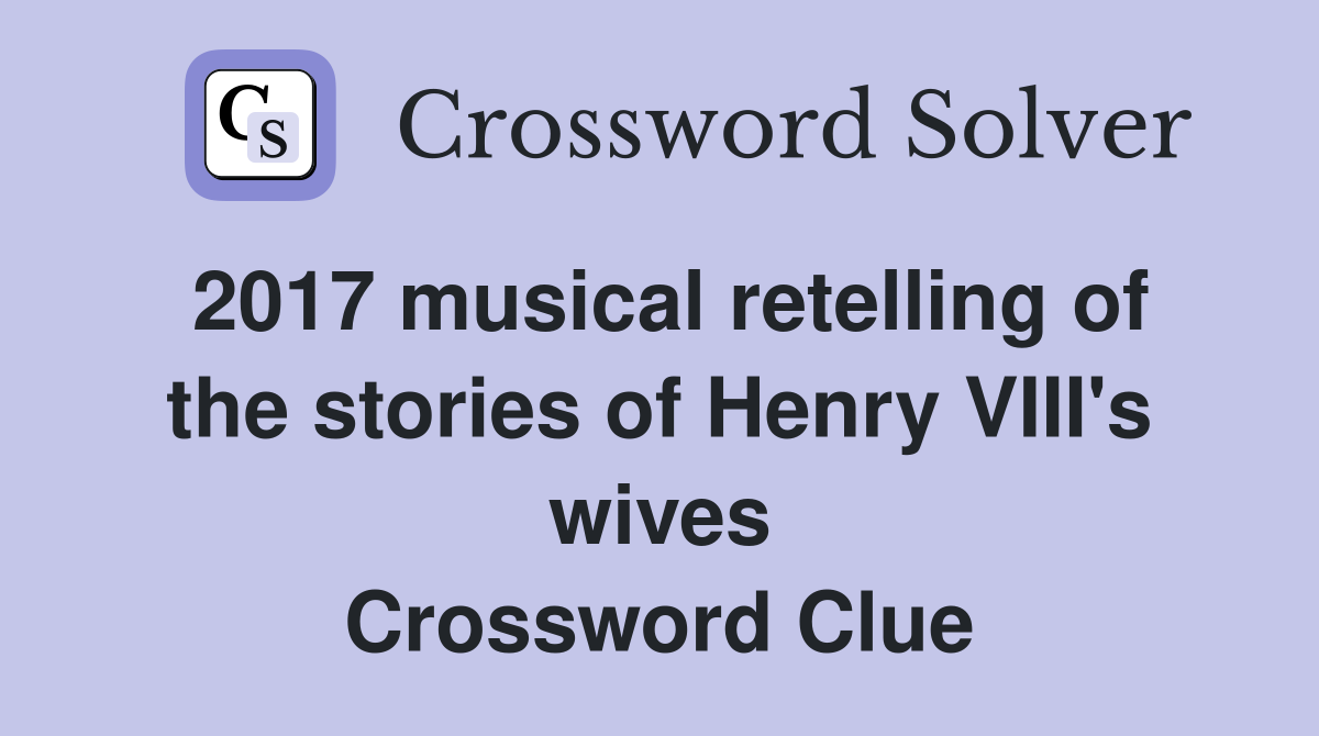 2017 musical retelling of the stories of Henry VIII's wives Crossword Clue