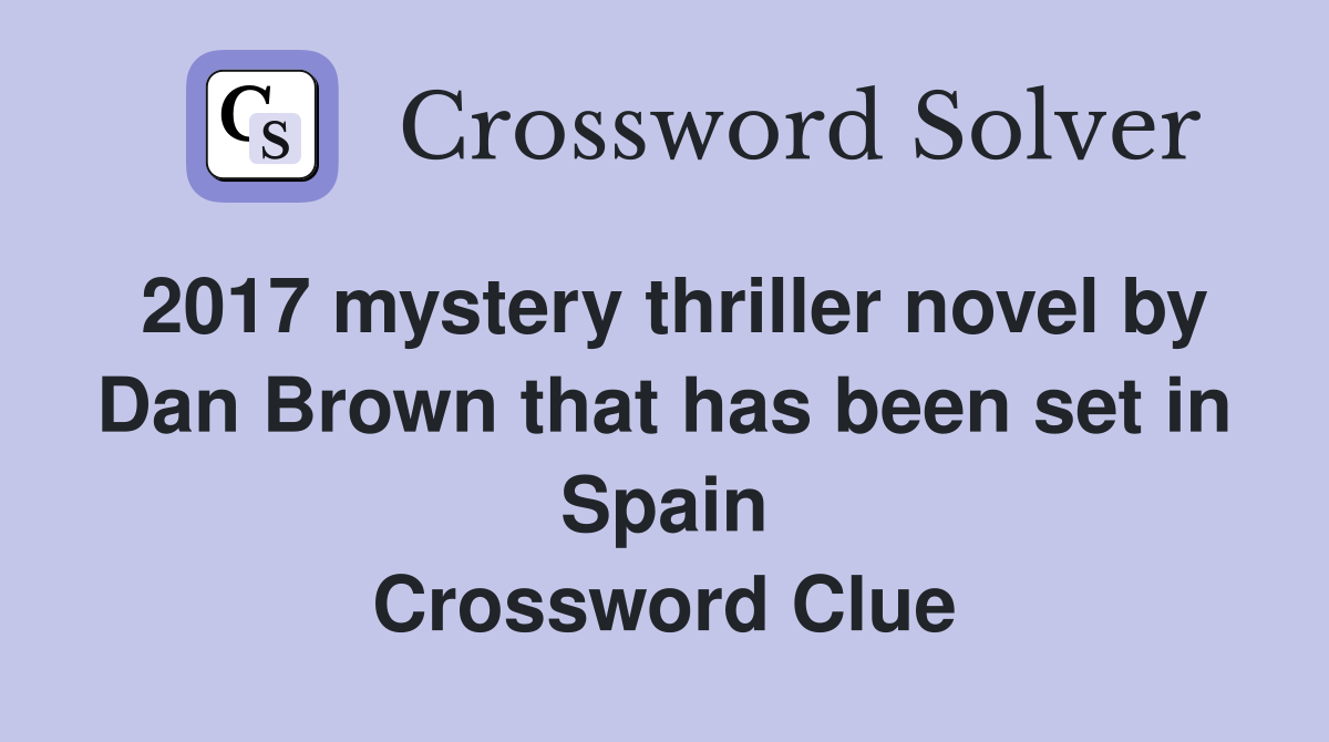 2017 mystery thriller novel by Dan Brown that has been set in Spain Crossword Clue