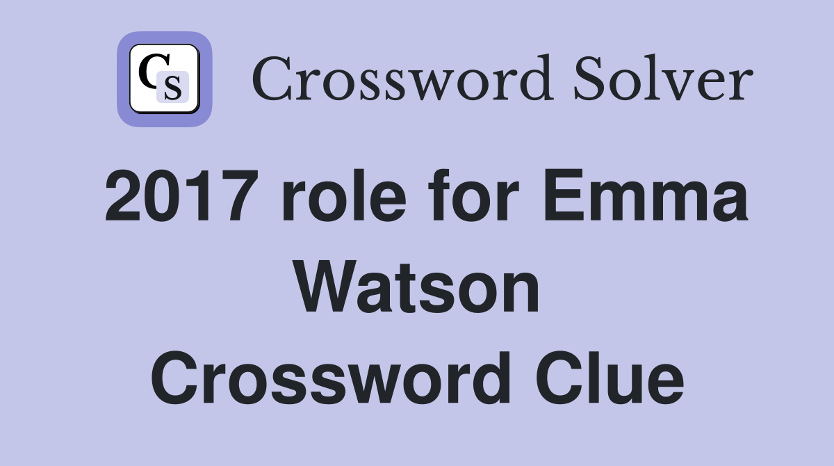 2017 role for Emma Watson Crossword Clue