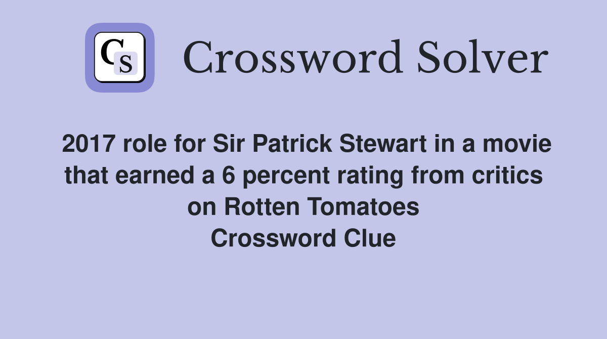 2017 role for Sir Patrick Stewart in a movie that earned a 6 percent rating from critics on Rotten Tomatoes Crossword Clue