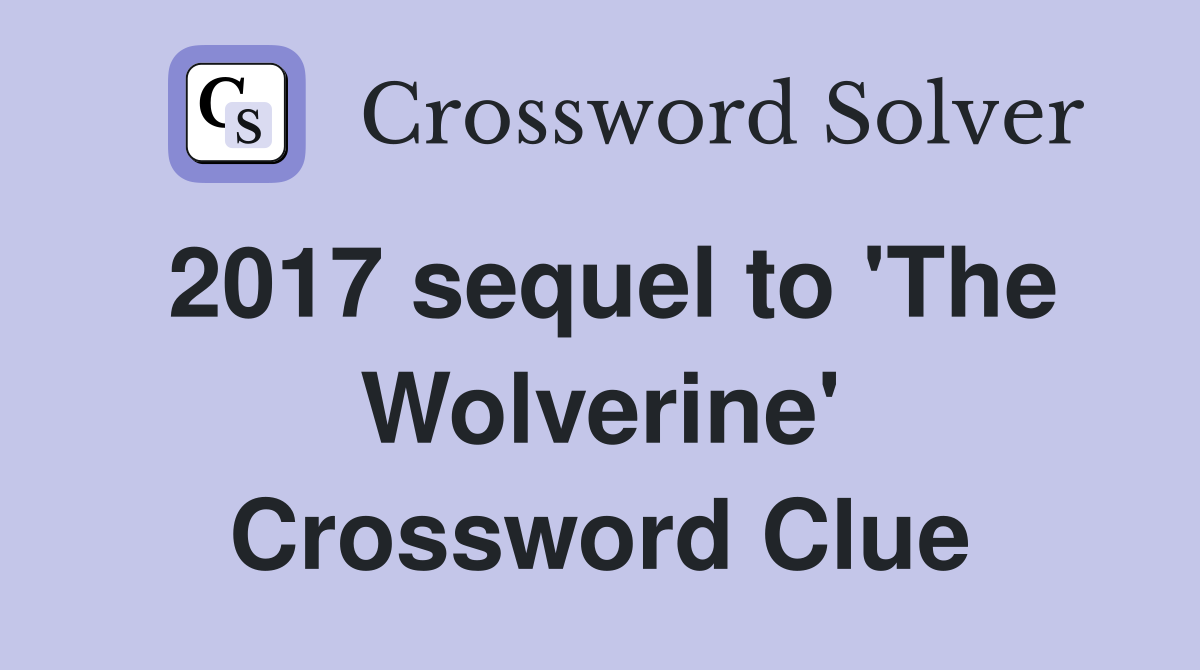 2017 sequel to 'The Wolverine' Crossword Clue