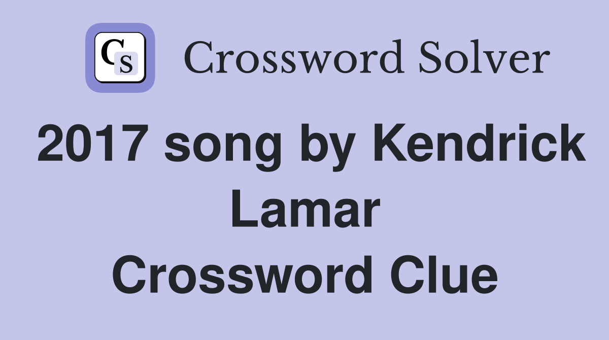 2017 song by Kendrick Lamar Crossword Clue