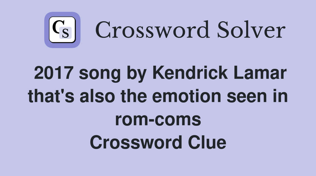 2017 song by Kendrick Lamar that's also the emotion seen in rom-coms Crossword Clue