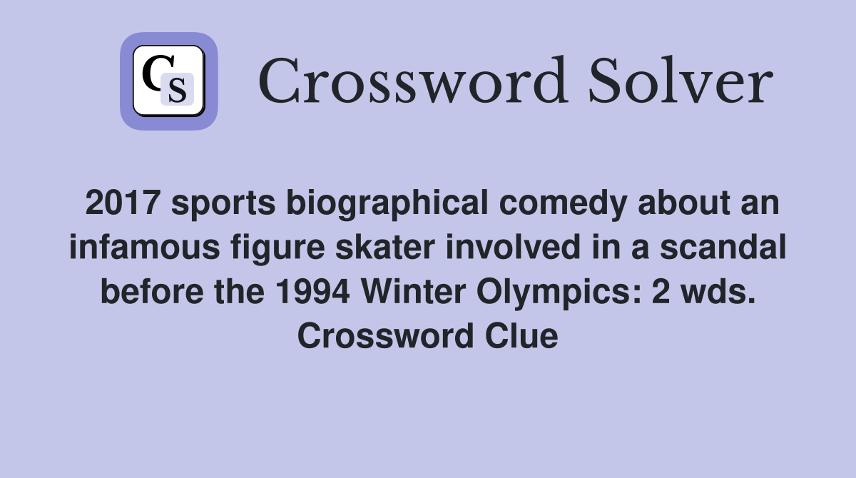 2017 sports biographical comedy about an infamous figure skater involved in a scandal before the 1994 Winter Olympics: 2 wds. Crossword Clue