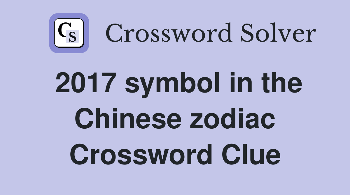 2017 symbol in the Chinese zodiac Crossword Clue