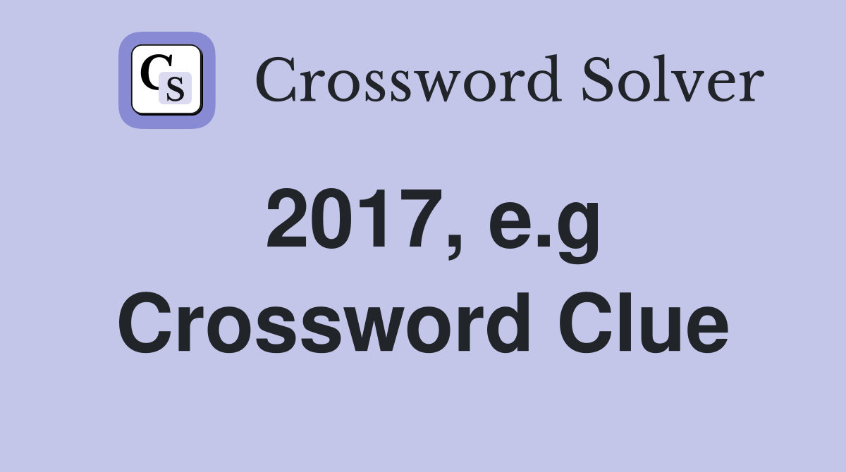 2017, e.g Crossword Clue