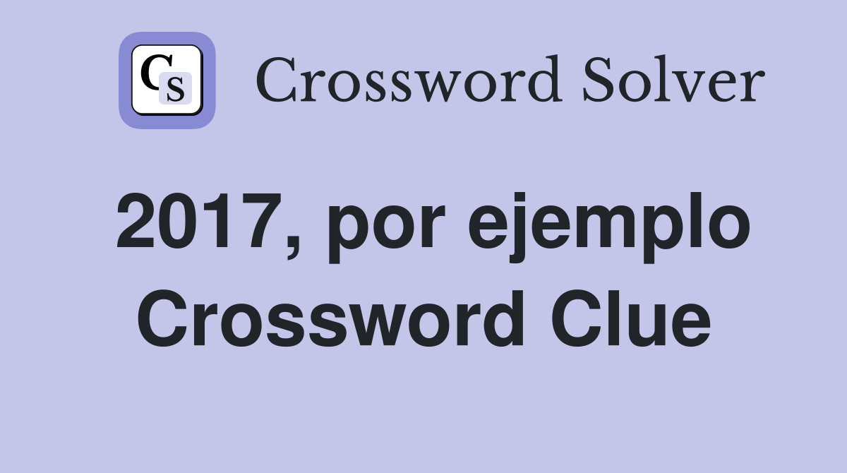 2017, por ejemplo Crossword Clue