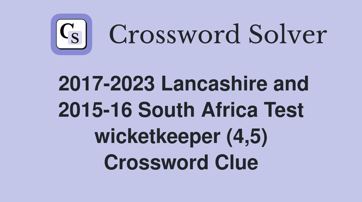 2017-2023 Lancashire and 2015-16 South Africa Test wicketkeeper (4,5) Crossword Clue