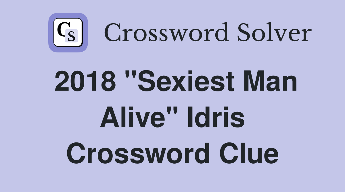 2018 "Sexiest Man Alive" Idris Crossword Clue