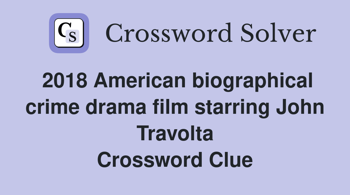 2018 American biographical crime drama film starring John Travolta Crossword Clue