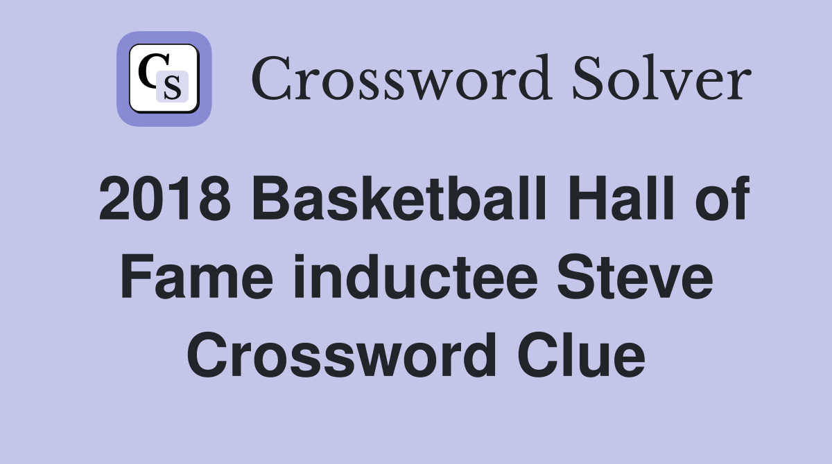 2018 Basketball Hall of Fame inductee Steve Crossword Clue
