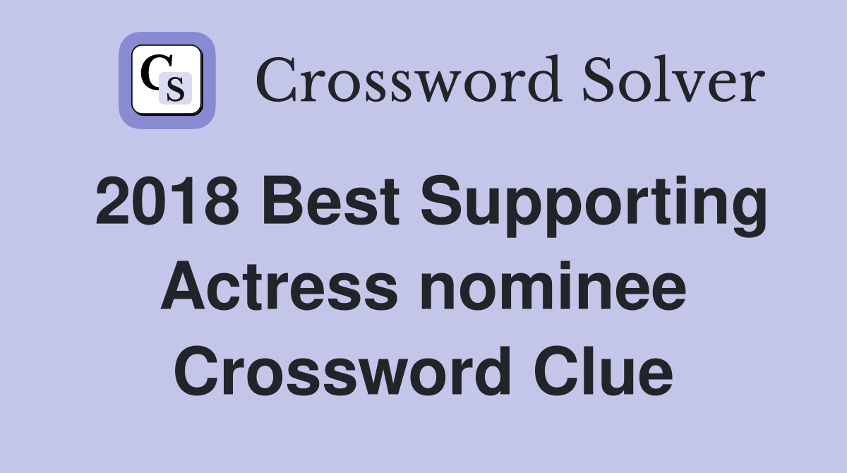 2018 Best Supporting Actress nominee Crossword Clue