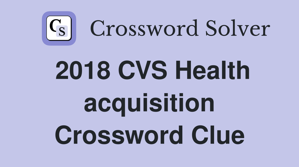 2018 CVS Health acquisition Crossword Clue