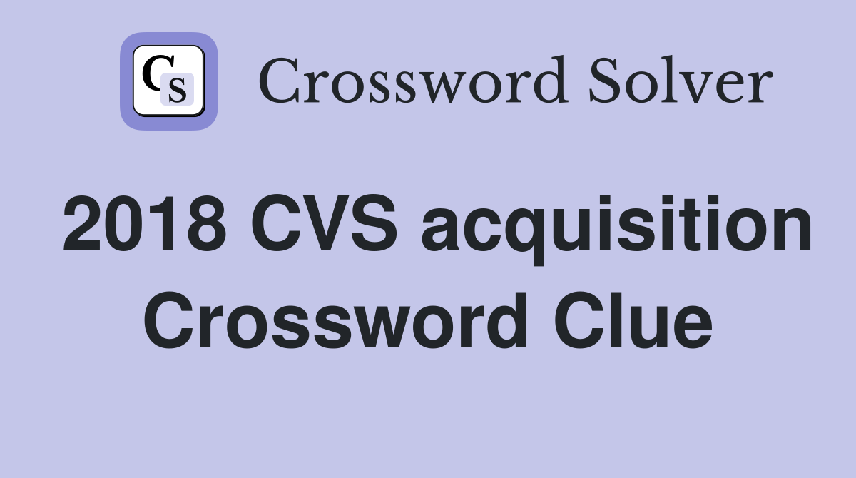 2018 CVS acquisition Crossword Clue
