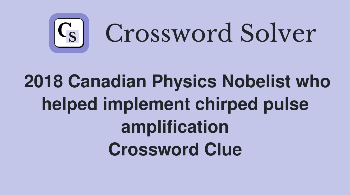 2018 Canadian Physics Nobelist who helped implement chirped pulse amplification Crossword Clue