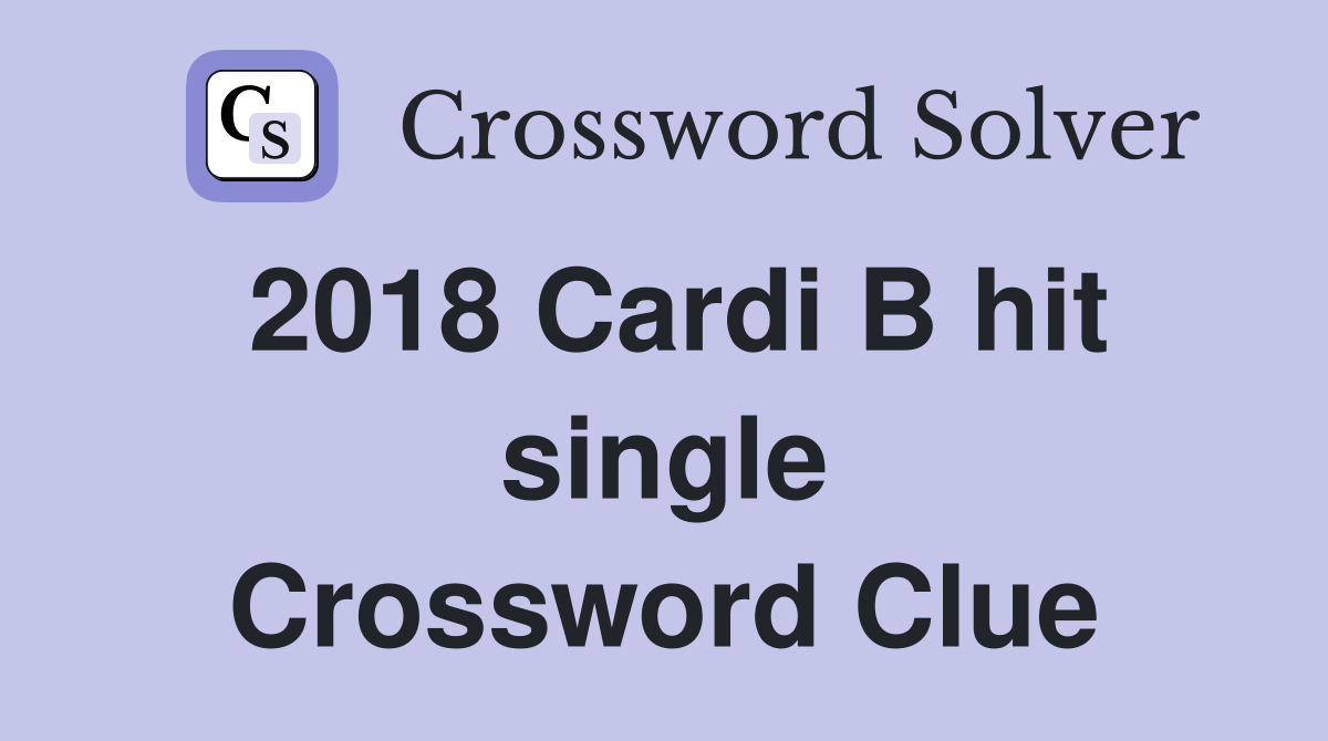 2018 Cardi B hit single Crossword Clue