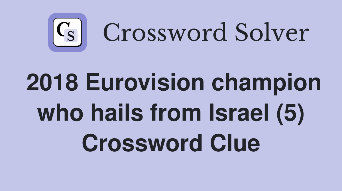 2018 Eurovision champion who hails from Israel (5) Crossword Clue