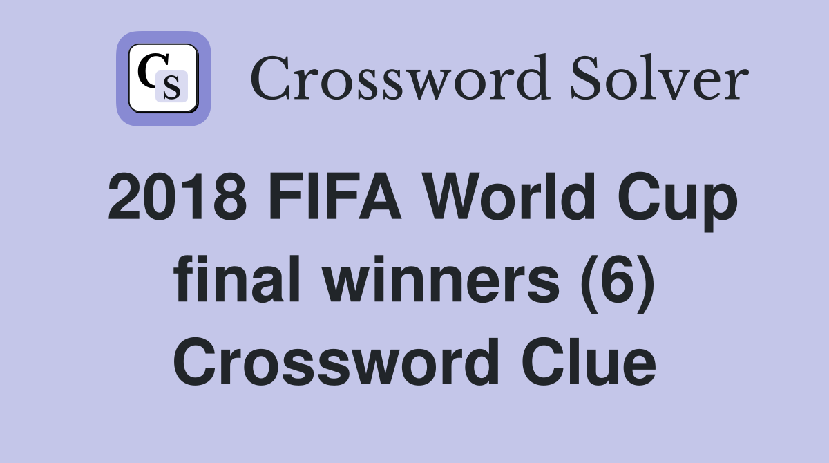 2018 FIFA World Cup final winners (6) Crossword Clue