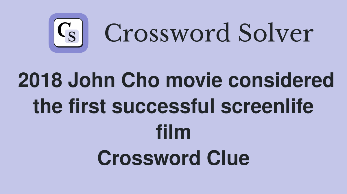 2018 John Cho movie considered the first successful screenlife film Crossword Clue