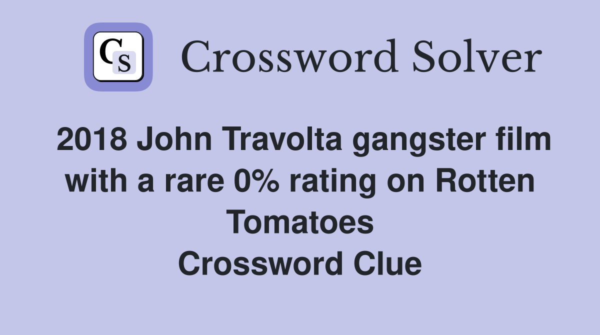2018 John Travolta gangster film with a rare 0% rating on Rotten Tomatoes Crossword Clue