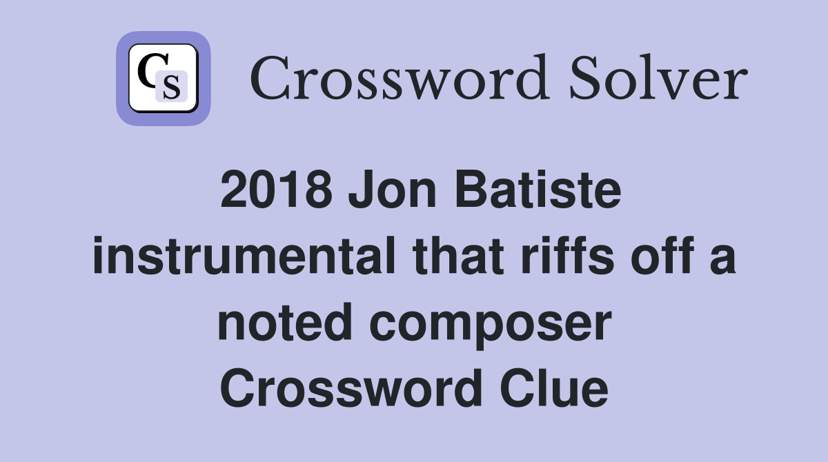 2018 Jon Batiste instrumental that riffs off a noted composer Crossword Clue