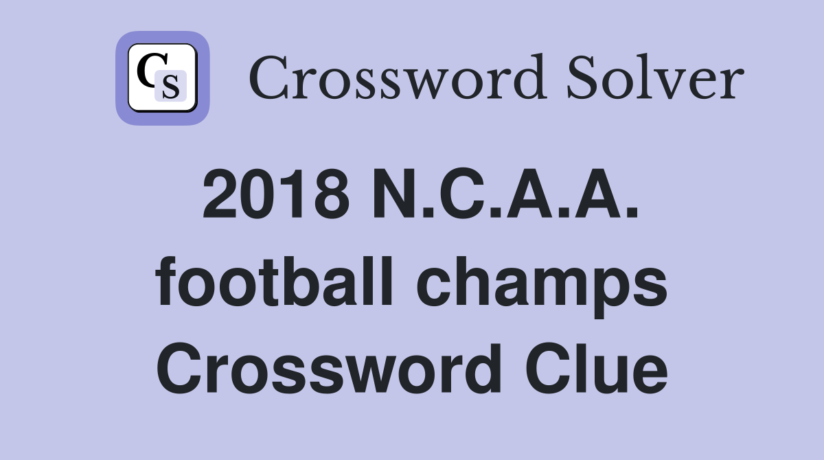 2018 N.C.A.A. football champs Crossword Clue