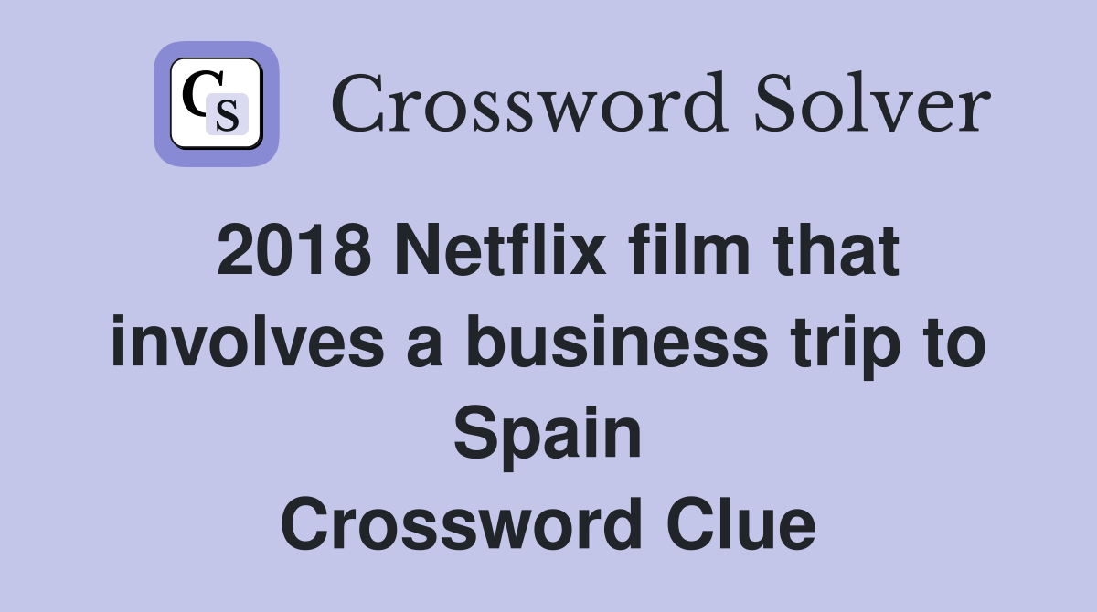 2018 Netflix film that involves a business trip to Spain Crossword Clue