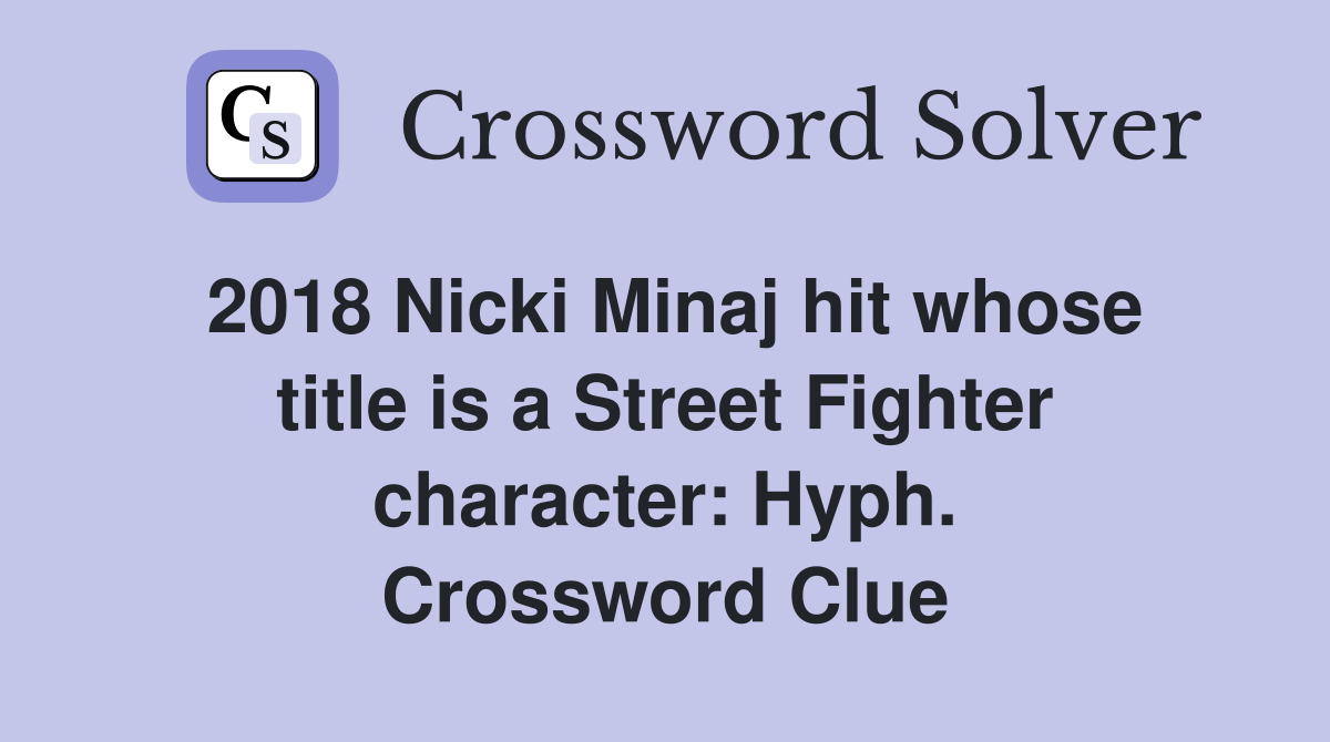 2018 Nicki Minaj hit whose title is a Street Fighter character: Hyph. Crossword Clue