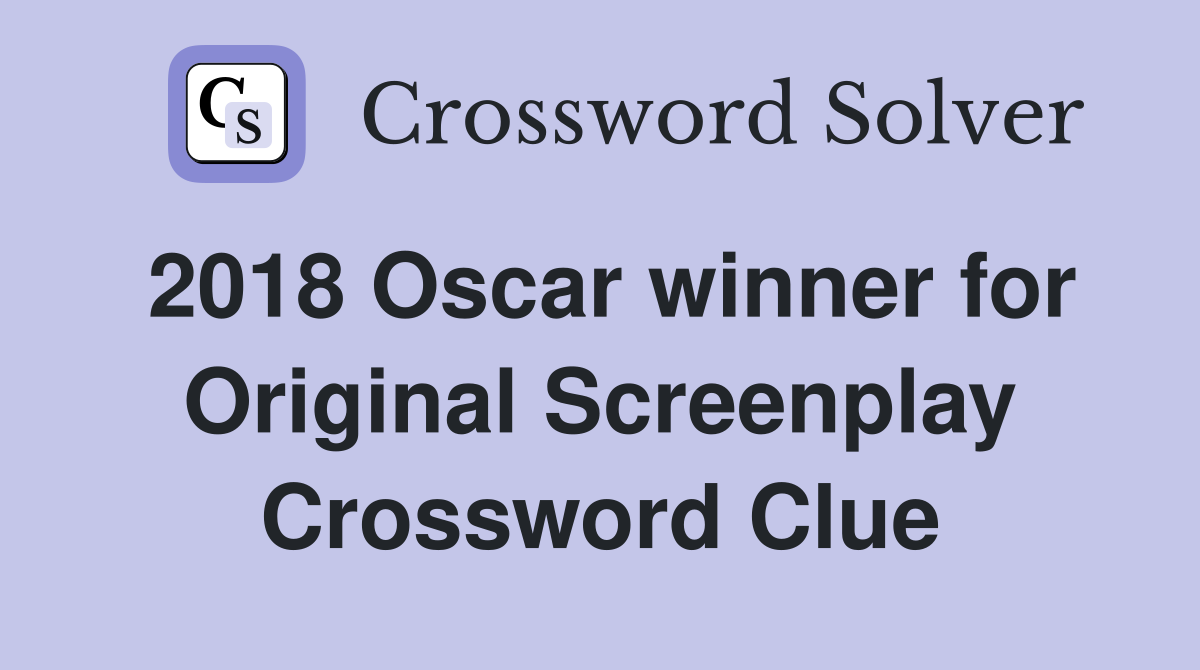 2018 Oscar winner for Original Screenplay Crossword Clue