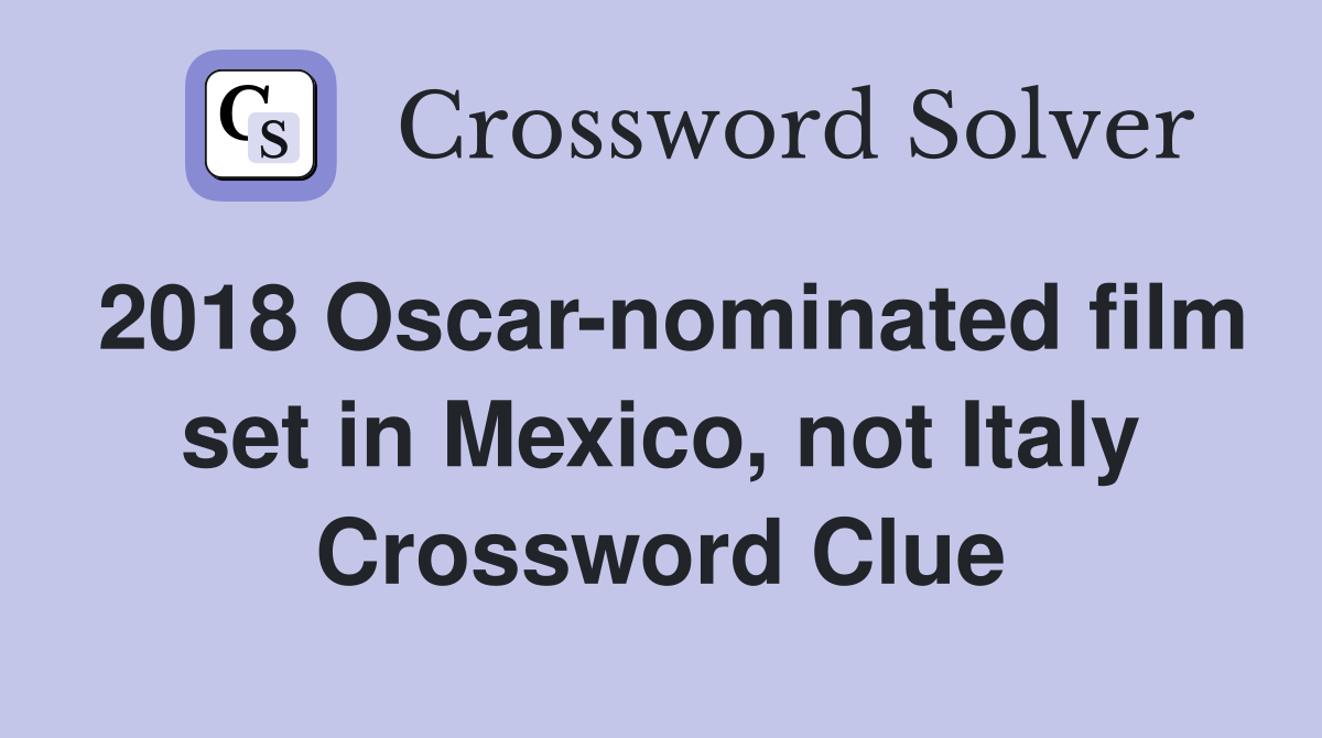 2018 Oscar-nominated film set in Mexico, not Italy Crossword Clue
